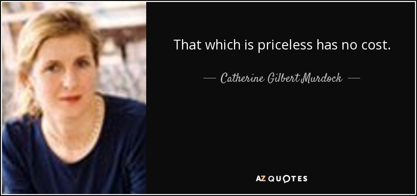 That which is priceless has no cost. - Catherine Gilbert Murdock