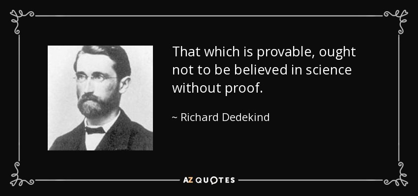 That which is provable, ought not to be believed in science without proof. - Richard Dedekind
