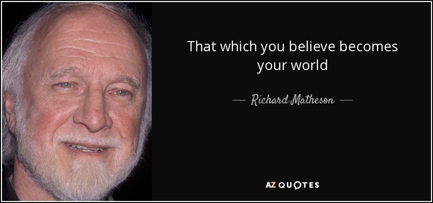 Richard Matheson quote: That which you believe becomes your world