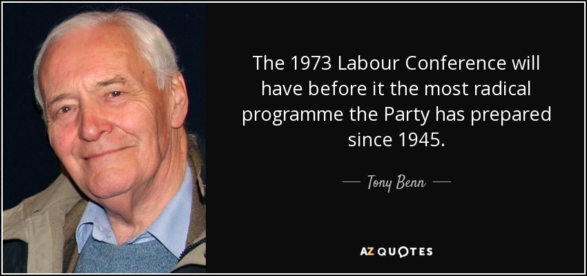 The 1973 Labour Conference will have before it the most radical programme the Party has prepared since 1945. - Tony Benn