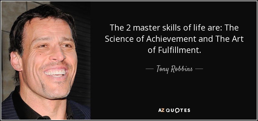 The 2 master skills of life are: The Science of Achievement and The Art of Fulfillment. - Tony Robbins