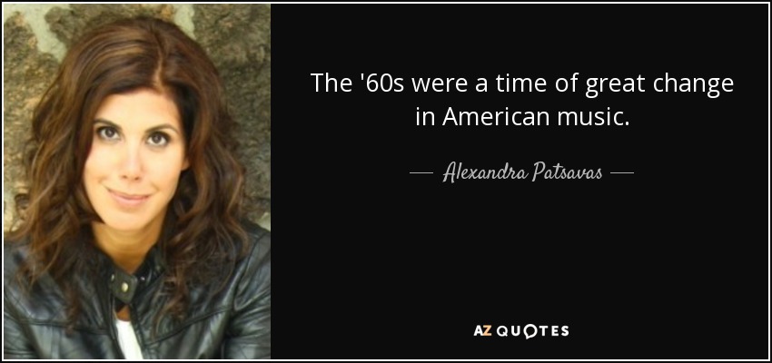 The '60s were a time of great change in American music. - Alexandra Patsavas