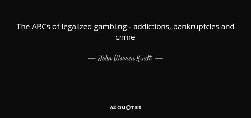 The ABCs of legalized gambling - addictions, bankruptcies and crime - John Warren Kindt