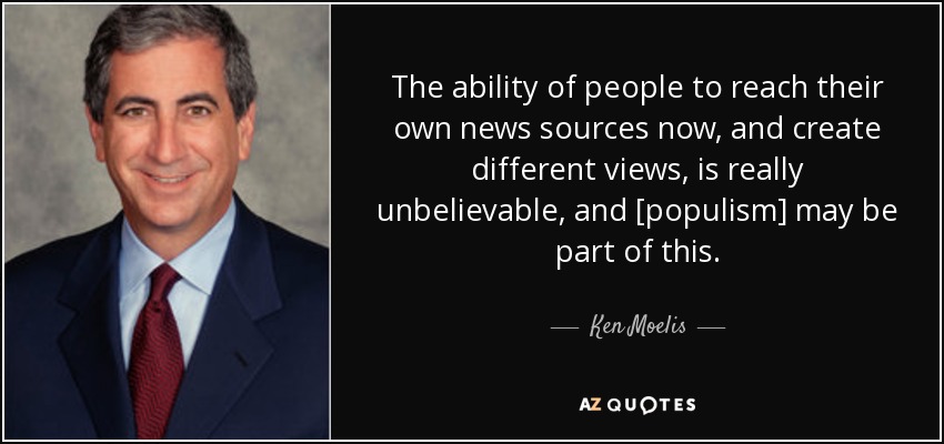 The ability of people to reach their own news sources now, and create different views, is really unbelievable, and [populism] may be part of this. - Ken Moelis