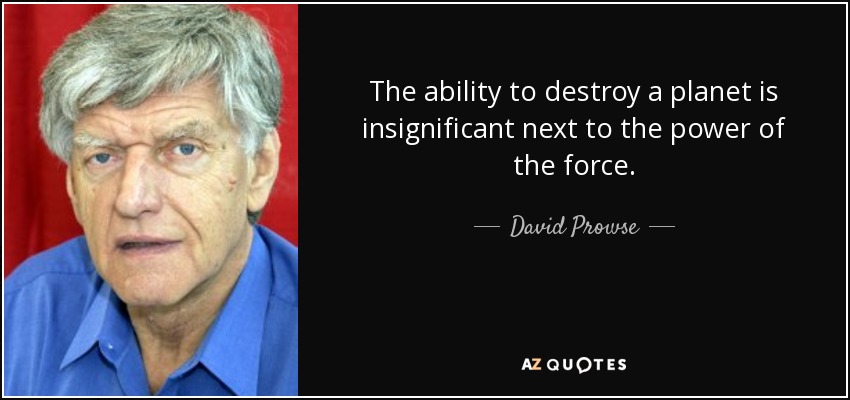 The ability to destroy a planet is insignificant next to the power of the force. - David Prowse