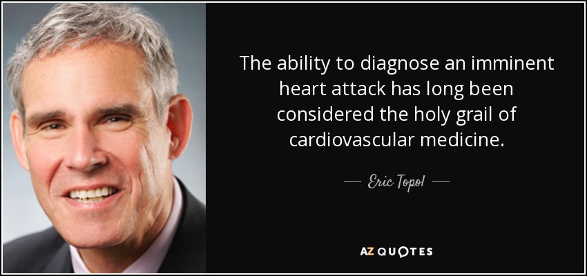 The ability to diagnose an imminent heart attack has long been considered the holy grail of cardiovascular medicine. - Eric Topol