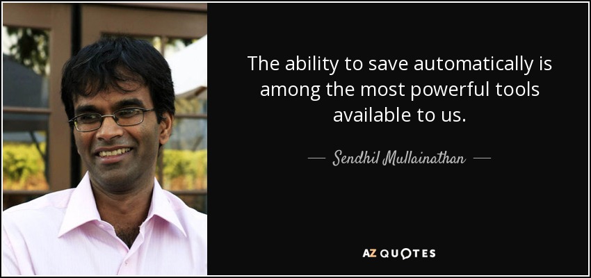 The ability to save automatically is among the most powerful tools available to us. - Sendhil Mullainathan
