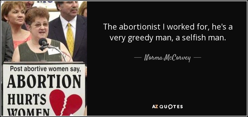 The abortionist I worked for, he's a very greedy man, a selfish man. - Norma McCorvey
