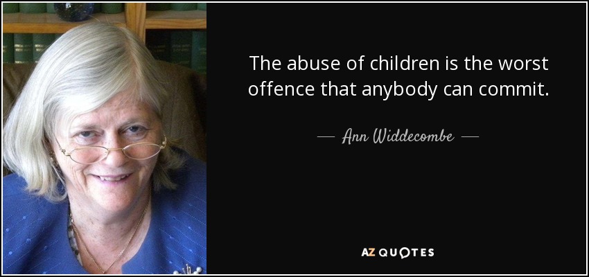 The abuse of children is the worst offence that anybody can commit. - Ann Widdecombe