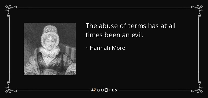 The abuse of terms has at all times been an evil. - Hannah More