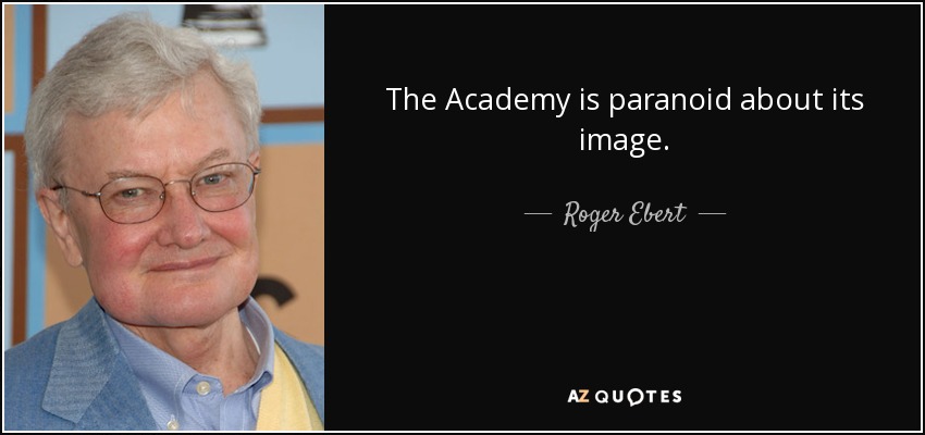 The Academy is paranoid about its image. - Roger Ebert