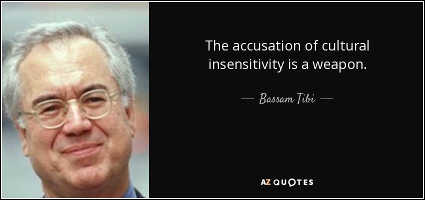 The accusation of cultural insensitivity is a weapon. - Bassam Tibi