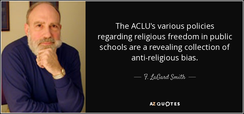 The ACLU's various policies regarding religious freedom in public schools are a revealing collection of anti-religious bias. - F. LaGard Smith