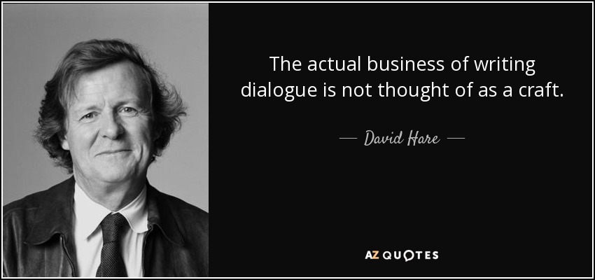 The actual business of writing dialogue is not thought of as a craft. - David Hare