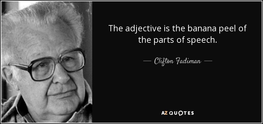 The adjective is the banana peel of the parts of speech. - Clifton Fadiman