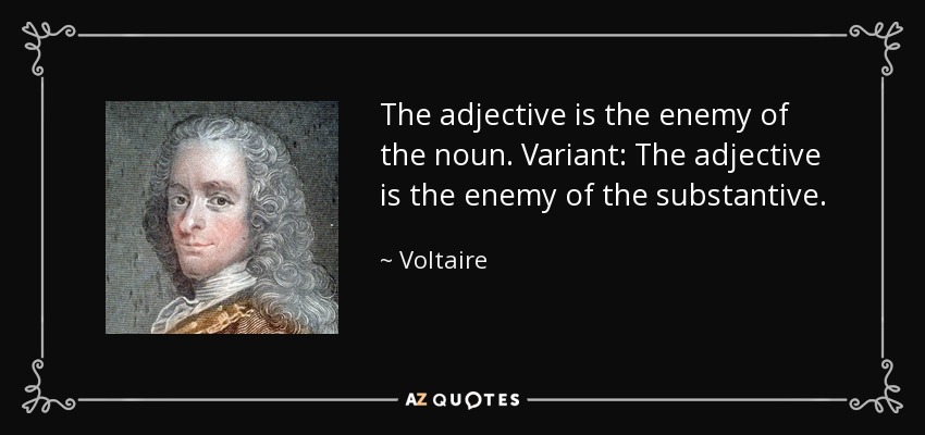 The adjective is the enemy of the noun. Variant: The adjective is the enemy of the substantive. - Voltaire
