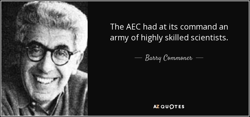 The AEC had at its command an army of highly skilled scientists. - Barry Commoner