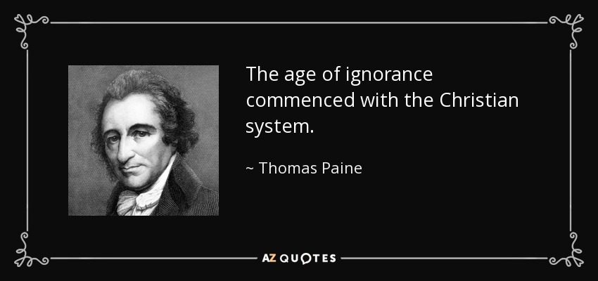 The age of ignorance commenced with the Christian system. - Thomas Paine