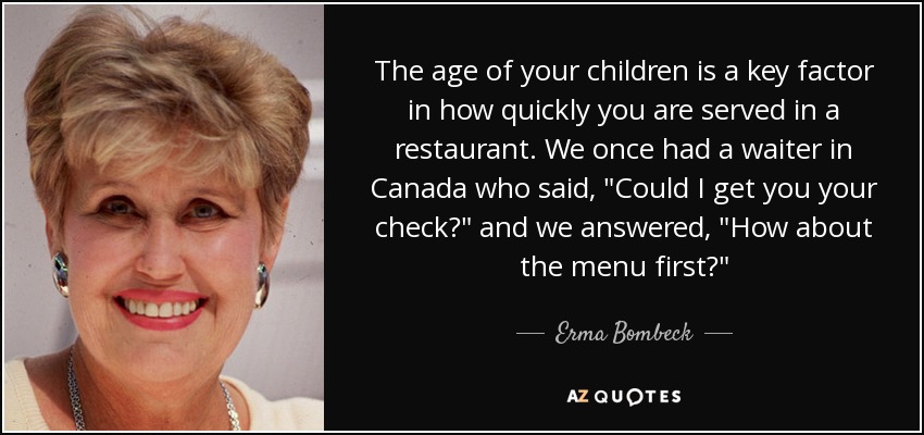 The age of your children is a key factor in how quickly you are served in a restaurant. We once had a waiter in Canada who said, 