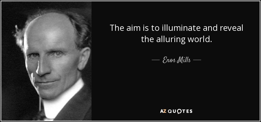 The aim is to illuminate and reveal the alluring world. - Enos Mills