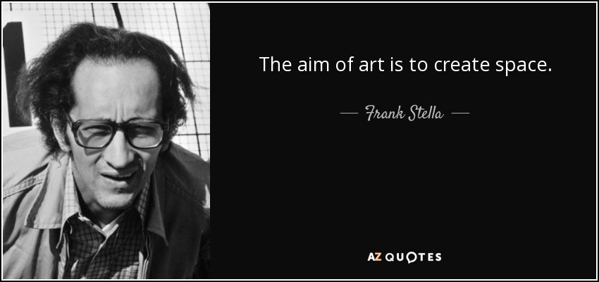 The aim of art is to create space. - Frank Stella