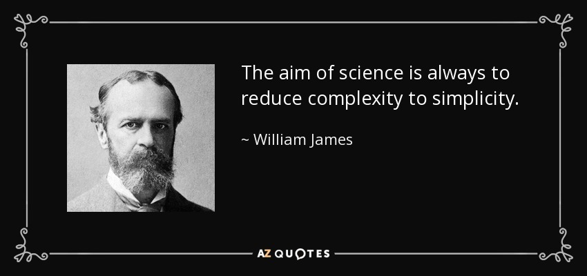 The aim of science is always to reduce complexity to simplicity. - William James