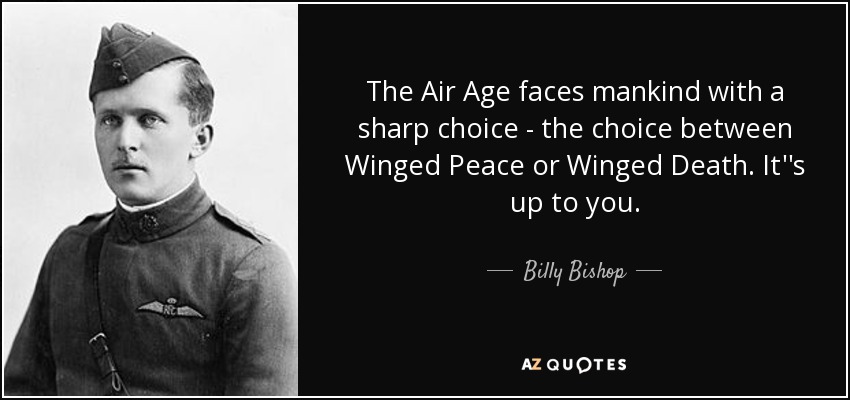 The Air Age faces mankind with a sharp choice - the choice between Winged Peace or Winged Death. It''s up to you. - Billy Bishop