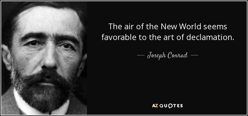 The air of the New World seems favorable to the art of declamation. - Joseph Conrad