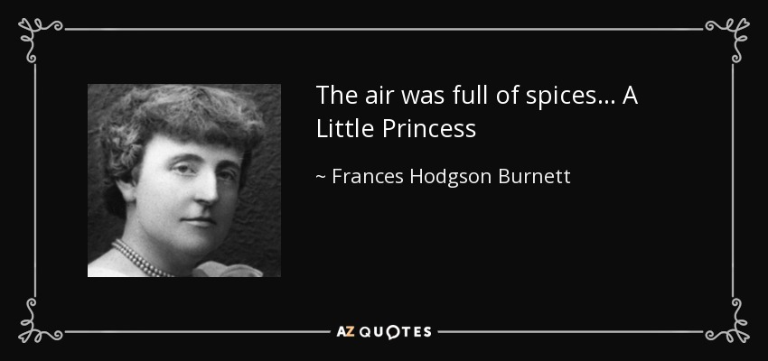 The air was full of spices... A Little Princess - Frances Hodgson Burnett