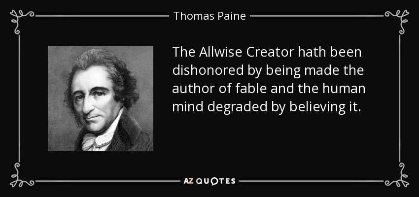 The Allwise Creator hath been dishonored by being made the author of fable and the human mind degraded by believing it. - Thomas Paine