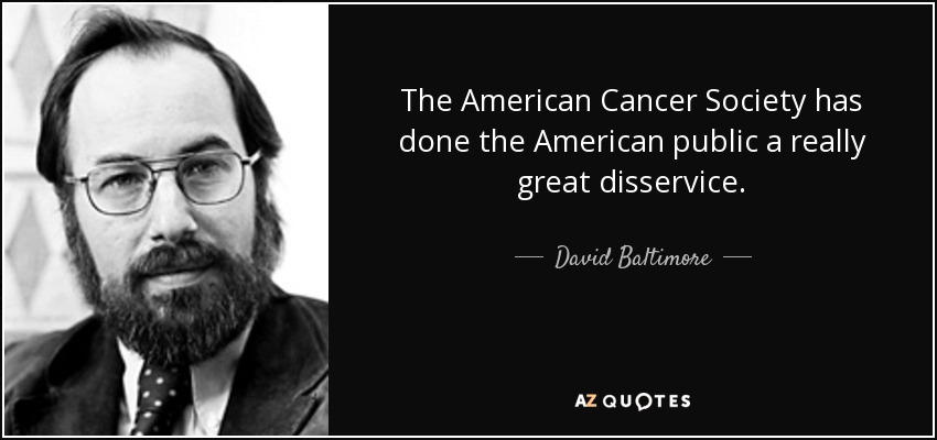 The American Cancer Society has done the American public a really great disservice. - David Baltimore