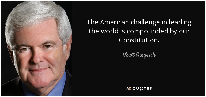 The American challenge in leading the world is compounded by our Constitution. - Newt Gingrich