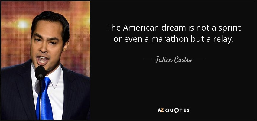 The American dream is not a sprint or even a marathon but a relay. - Julian Castro