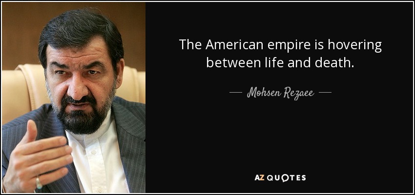 The American empire is hovering between life and death. - Mohsen Rezaee