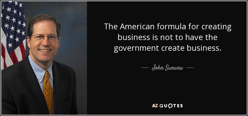 The American formula for creating business is not to have the government create business. - John Sununu