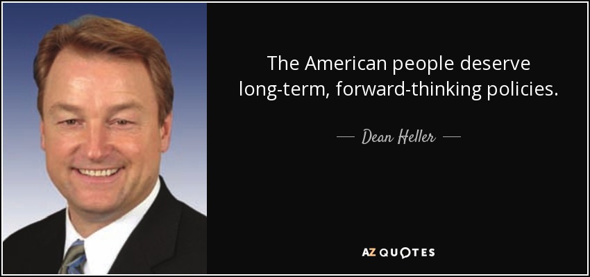 The American people deserve long-term, forward-thinking policies. - Dean Heller