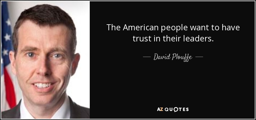 The American people want to have trust in their leaders. - David Plouffe