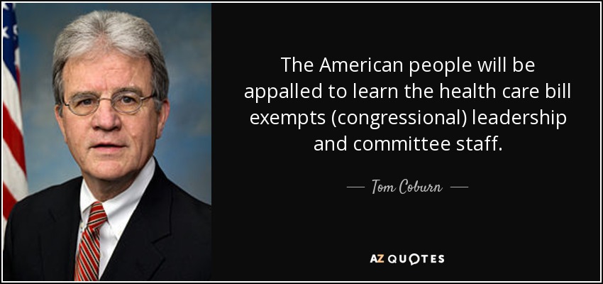The American people will be appalled to learn the health care bill exempts (congressional) leadership and committee staff. - Tom Coburn