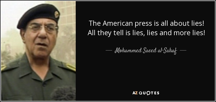 The American press is all about lies! All they tell is lies, lies and more lies! - Mohammed Saeed al-Sahaf