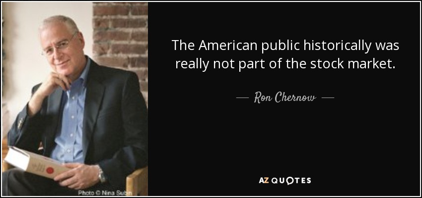 The American public historically was really not part of the stock market. - Ron Chernow