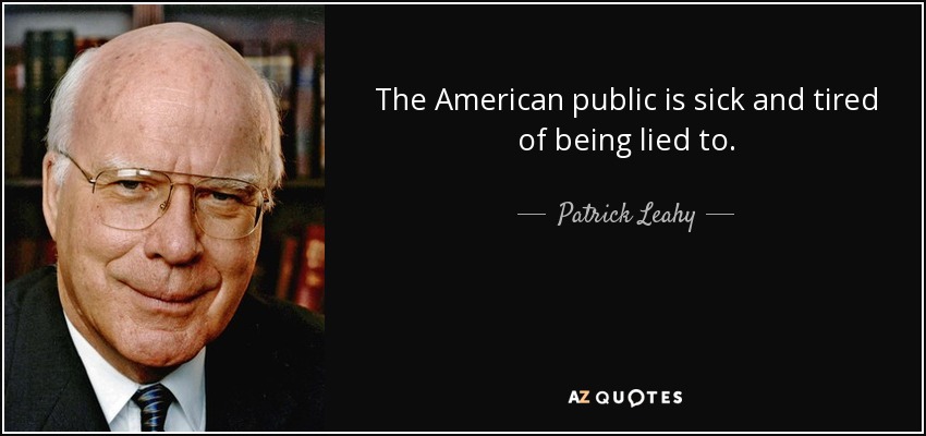 The American public is sick and tired of being lied to. - Patrick Leahy