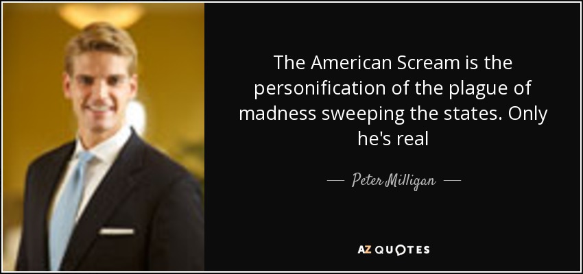 The American Scream is the personification of the plague of madness sweeping the states. Only he's real - Peter Milligan