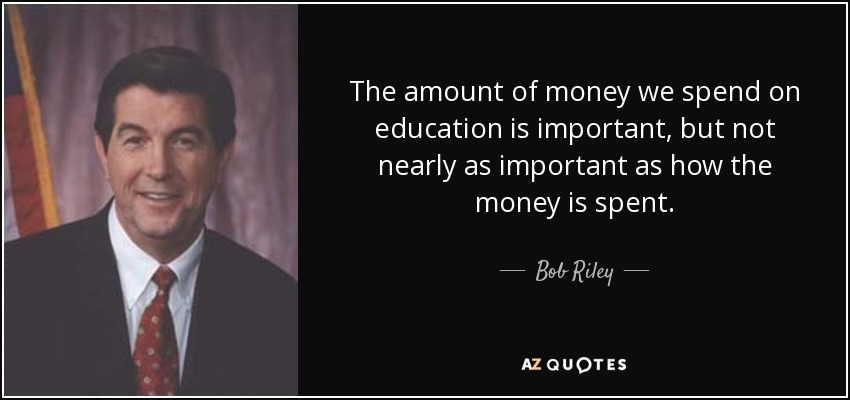The amount of money we spend on education is important, but not nearly as important as how the money is spent. - Bob Riley