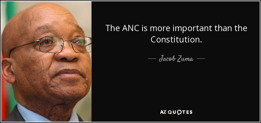 The ANC is more important than the Constitution. - Jacob Zuma