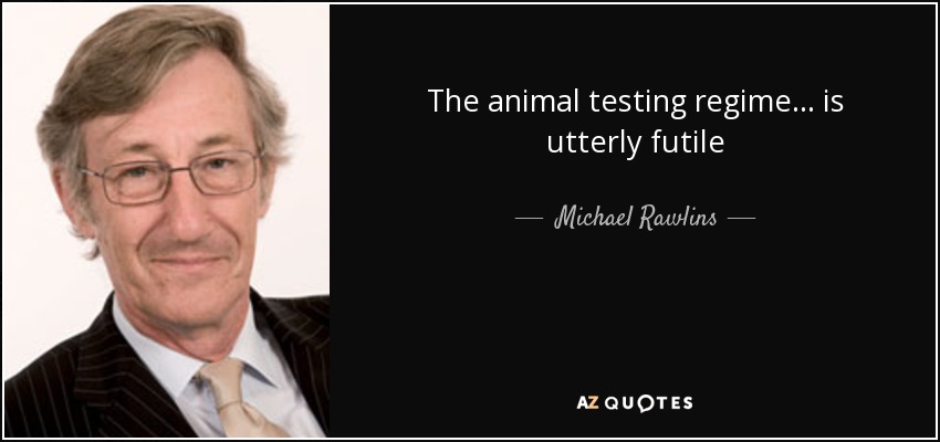 The animal testing regime... is utterly futile - Michael Rawlins