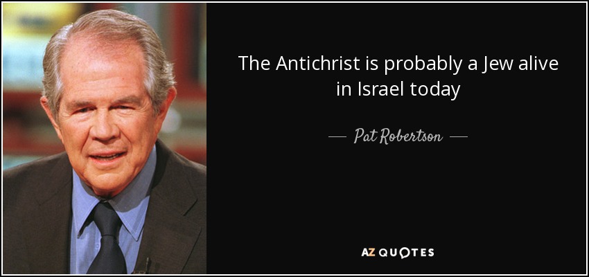 The Antichrist is probably a Jew alive in Israel today - Pat Robertson