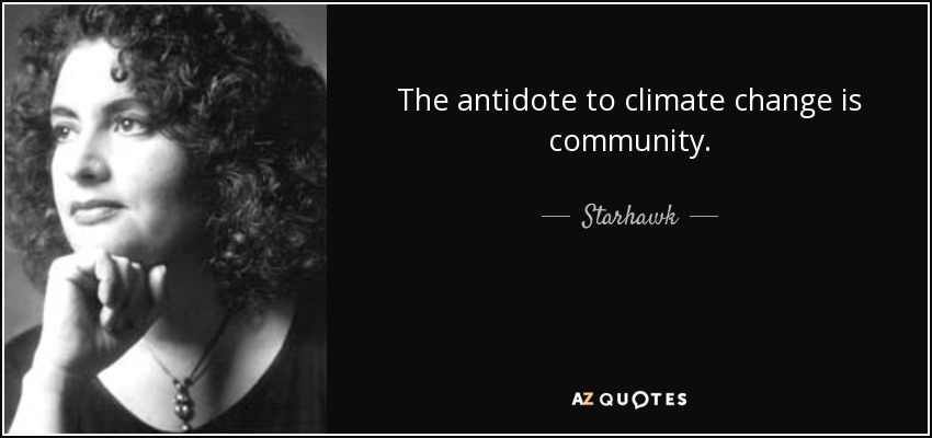 The antidote to climate change is community. - Starhawk