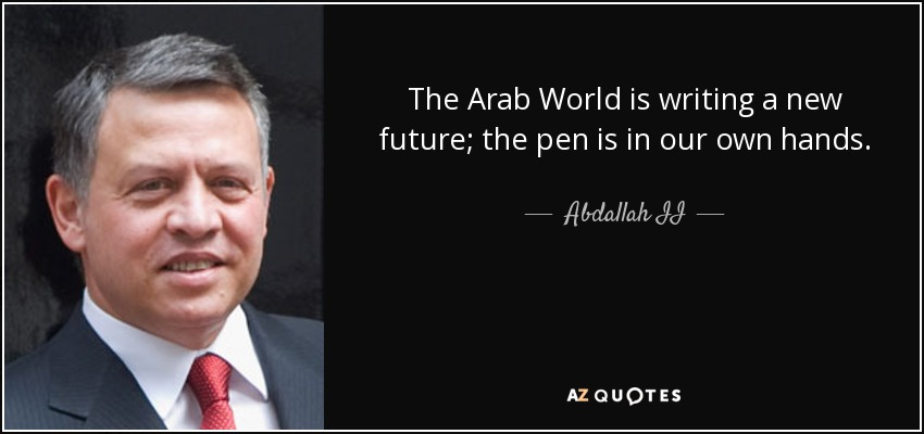 The Arab World is writing a new future; the pen is in our own hands. - Abdallah II