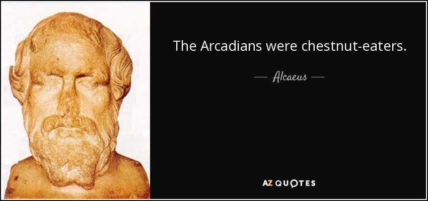 The Arcadians were chestnut-eaters. - Alcaeus