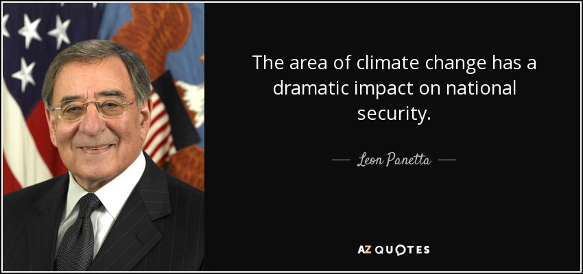 The area of climate change has a dramatic impact on national security. - Leon Panetta